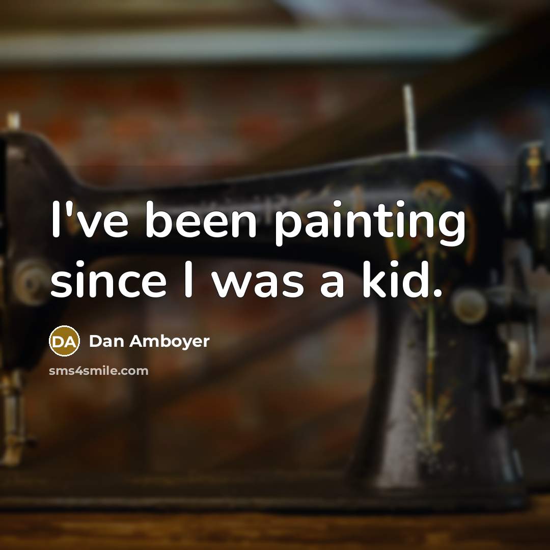 “I've been painting since I was a kid.…” quote by Dan Amboyer