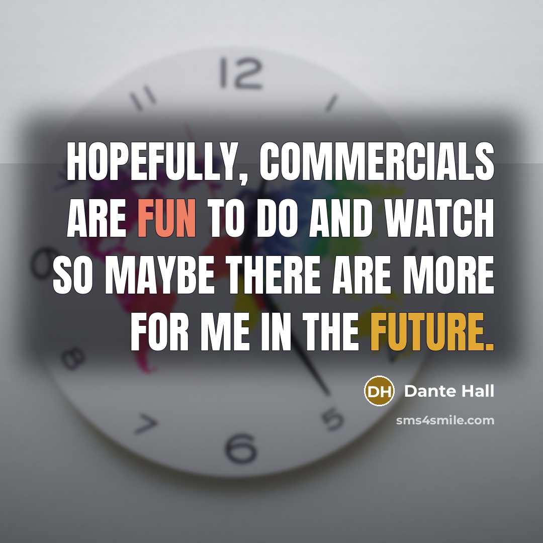 “Hopefully, commercials are fun to do and watch so maybe…” quote by Dante Hall