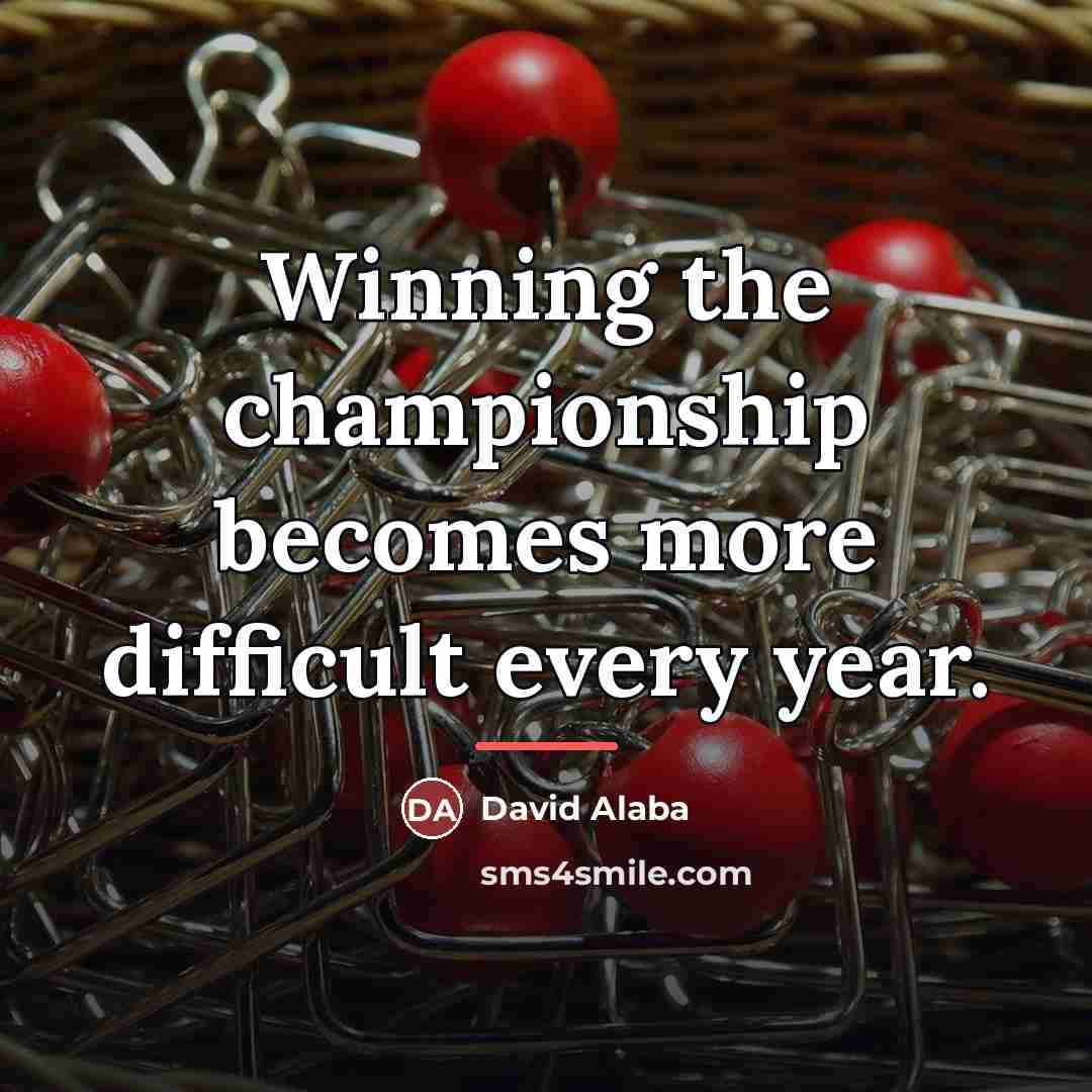 “Winning the championship becomes more difficult every year.…” quote by David Alaba