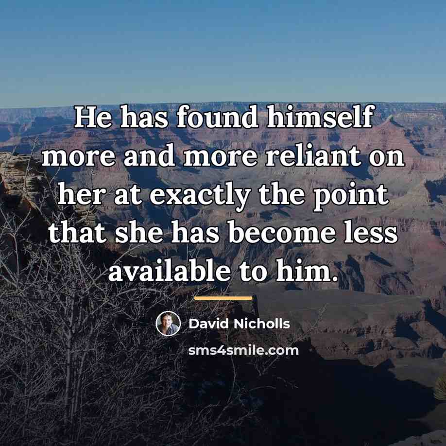 “He has found himself more and more reliant on her…” quote by David Nicholls