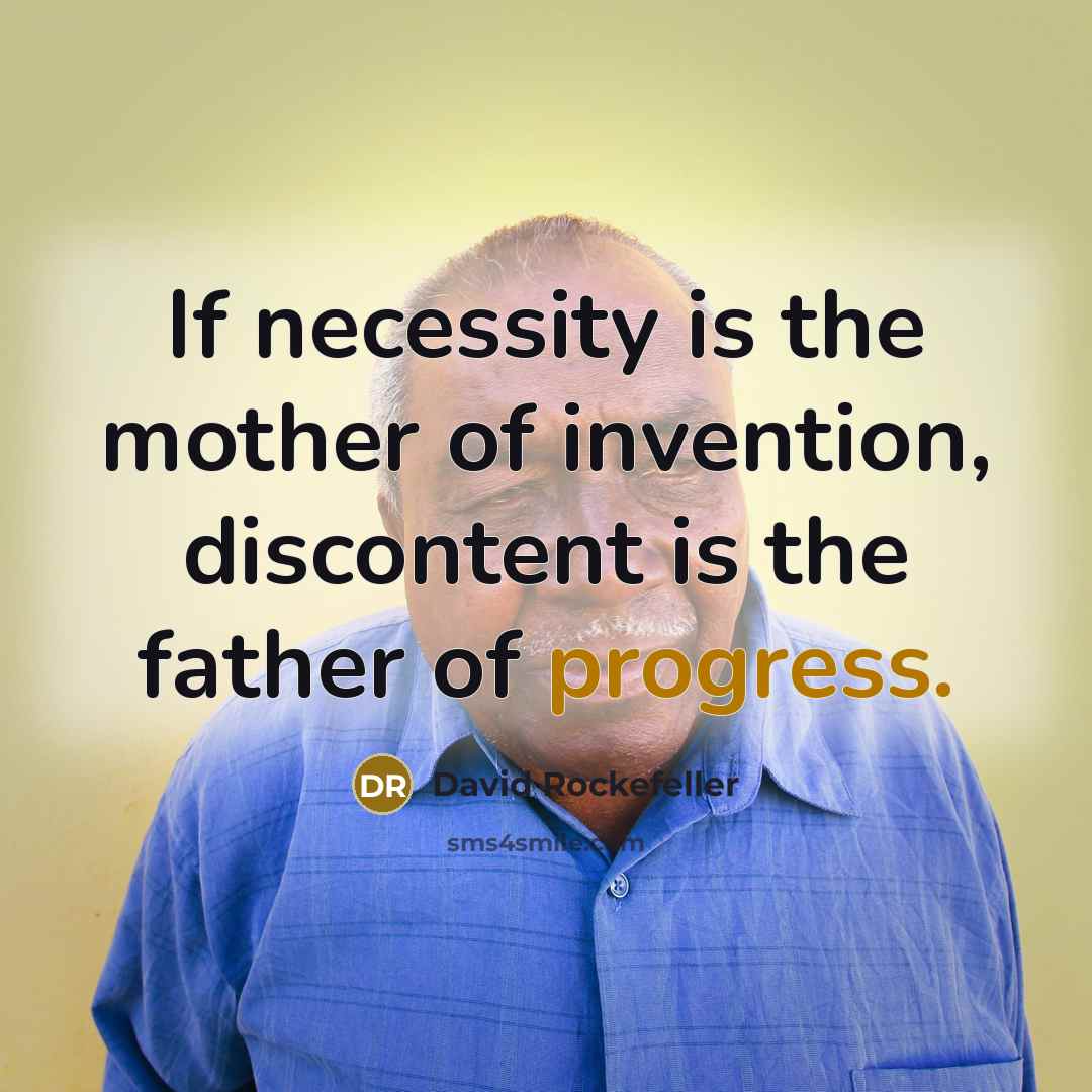 “If necessity is the mother of invention, discontent is the…” quote by David Rockefeller