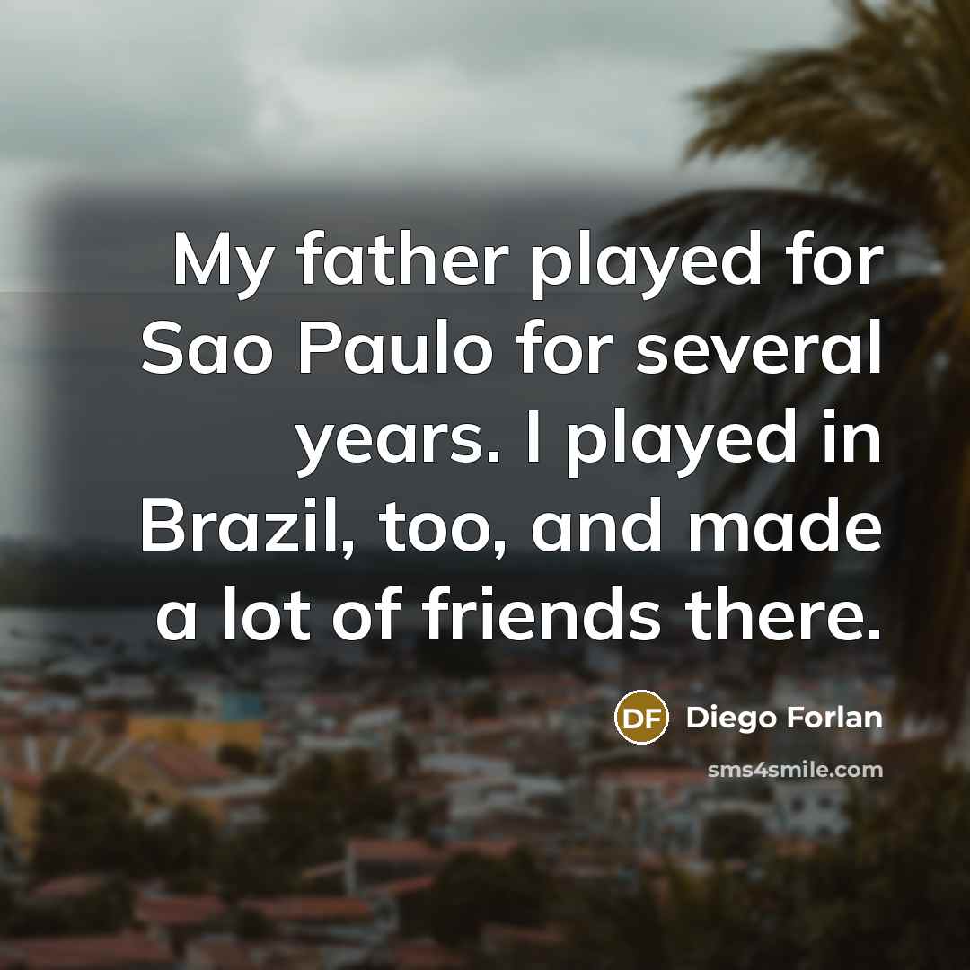 “My father played for Sao Paulo for several years. I…” quote by Diego Forlan