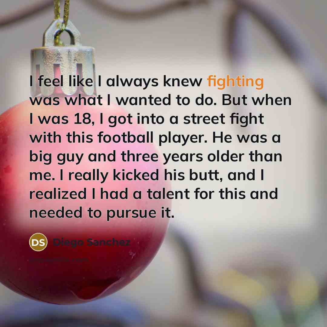 “I feel like I always knew fighting was what I…” quote by Diego Sanchez