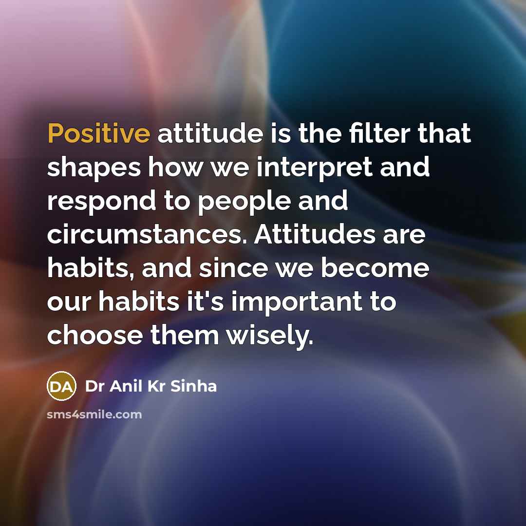 “Positive attitude is the filter that shapes how we interpret…” quote by Dr Anil Kr Sinha