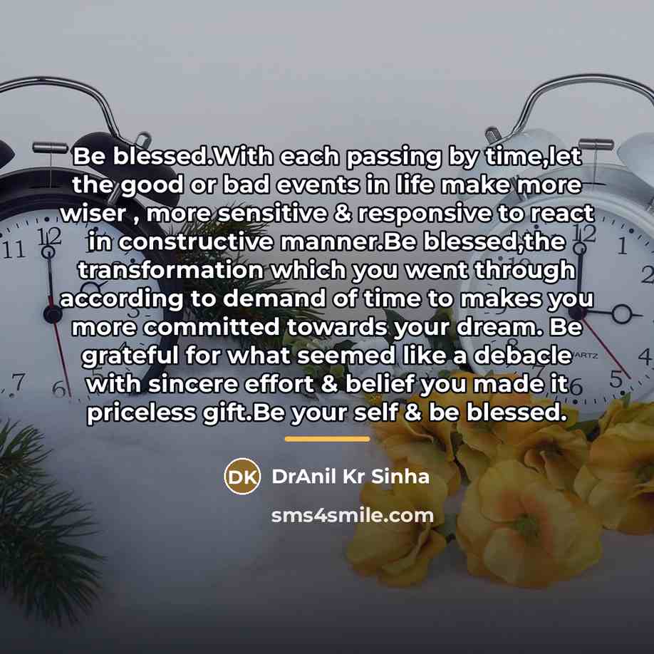 “Be blessed.With each passing by time,let the good or bad…” quote by DrAnil Kr Sinha