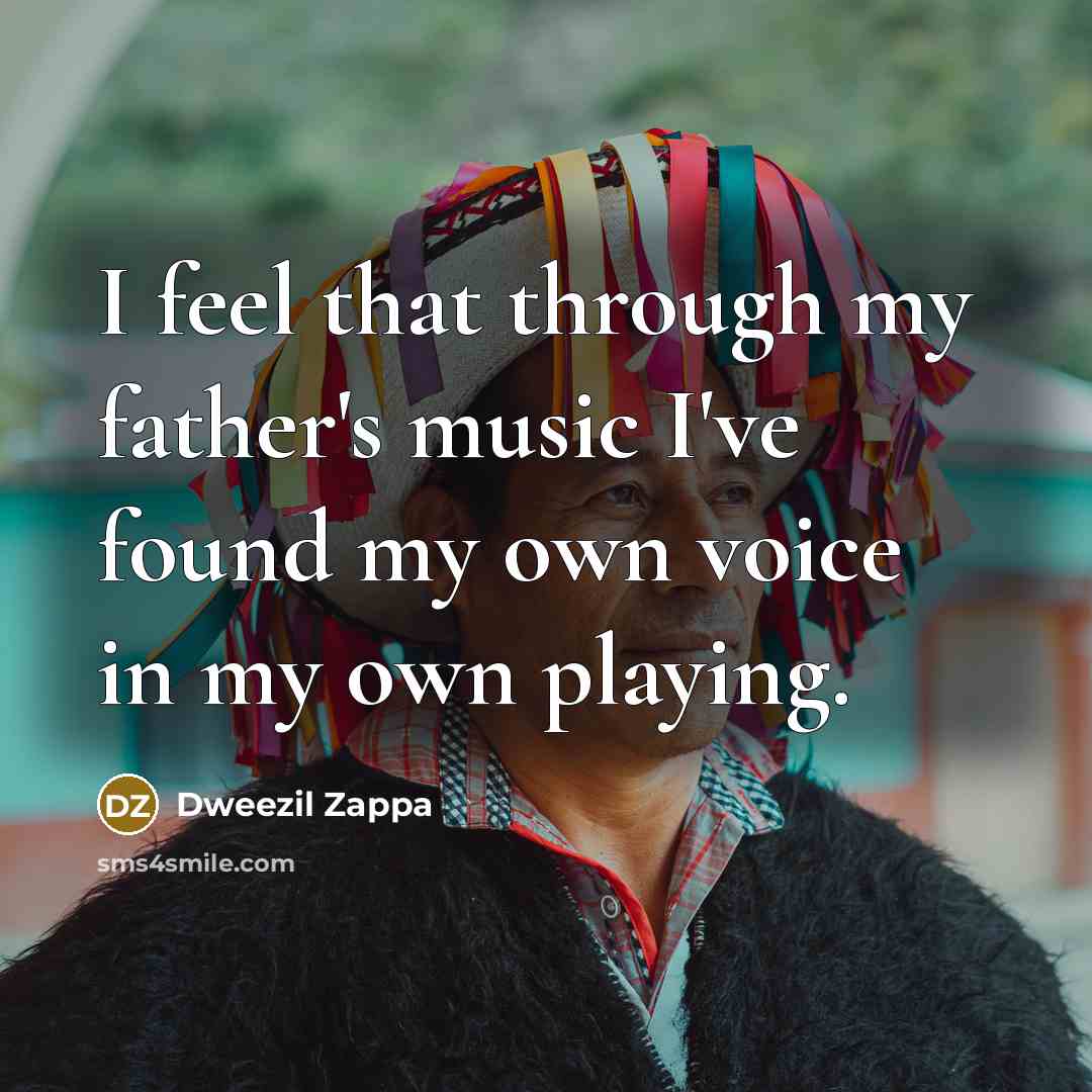 “I feel that through my father's music I've found my…” quote by Dweezil Zappa
