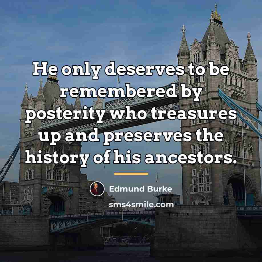 “He only deserves to be remembered by posterity who treasures…” quote by Edmund Burke