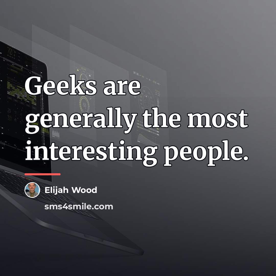 “Geeks are generally the most interesting people.…” quote by Elijah Wood