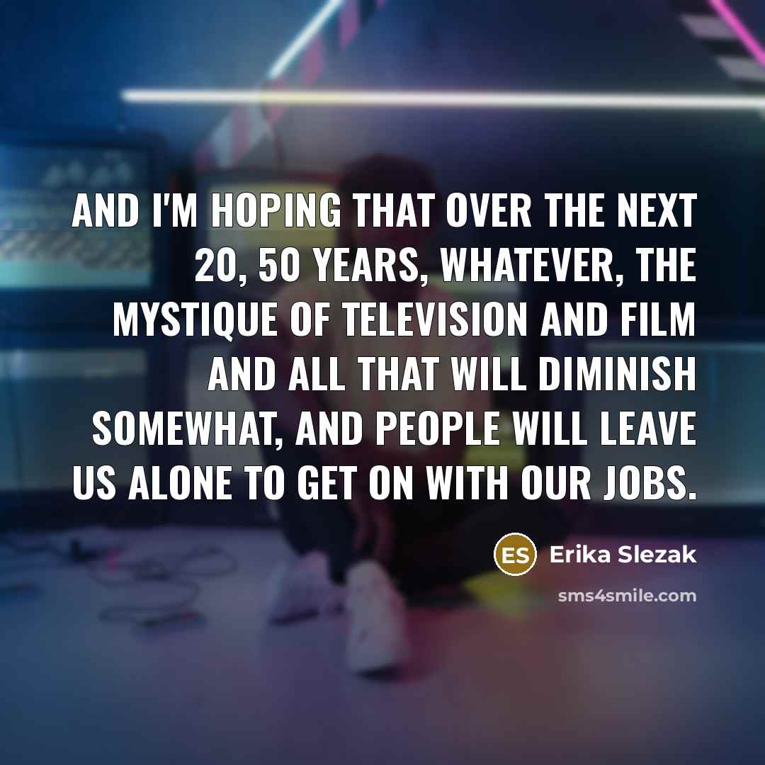 “And I'm hoping that over the next 20, 50 years,…” quote by Erika Slezak
