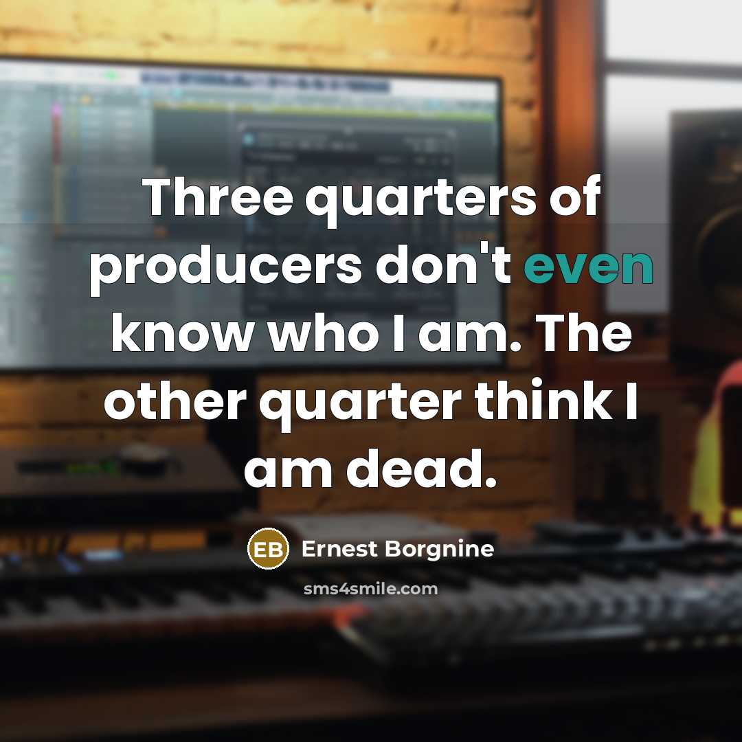 “Three quarters of producers don't even know who I am.…” quote by Ernest Borgnine