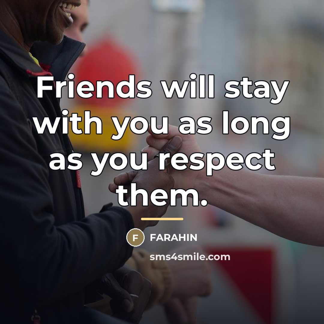 “Friends will stay with you as long as you respect…” quote by Farahin