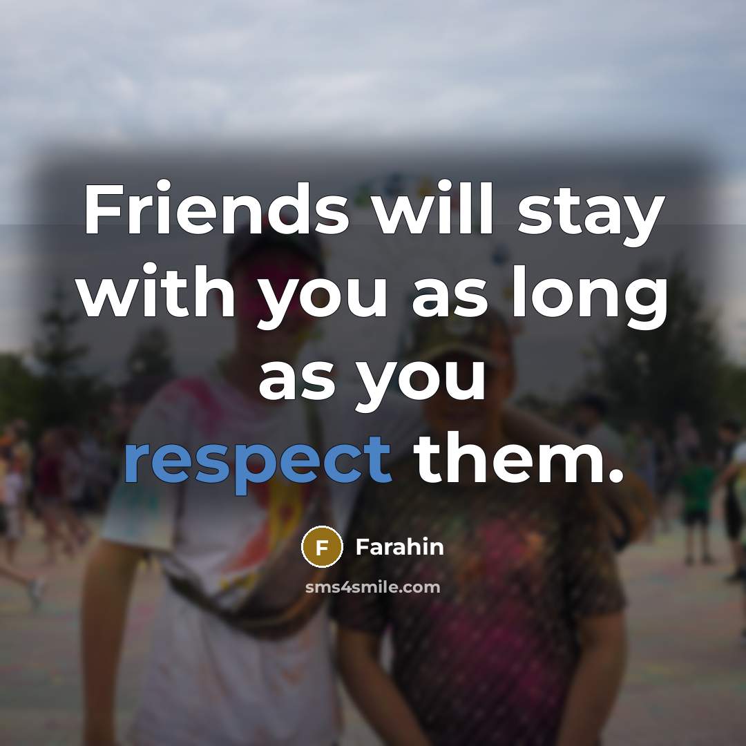 “Friends will stay with you as long as you respect them.” quote by Farahin