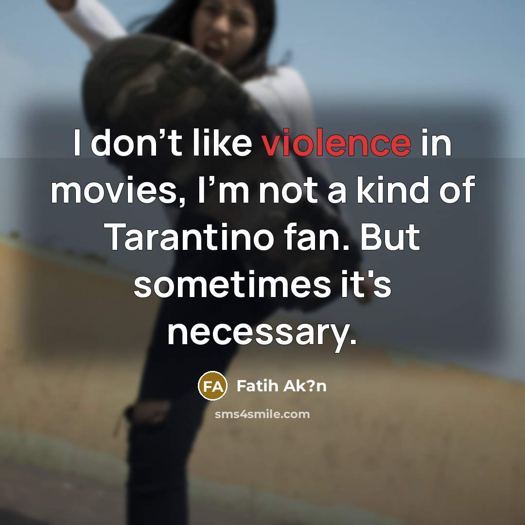“I don't like violence in movies, I'm not a kind…” quote by Fatih Ak?n