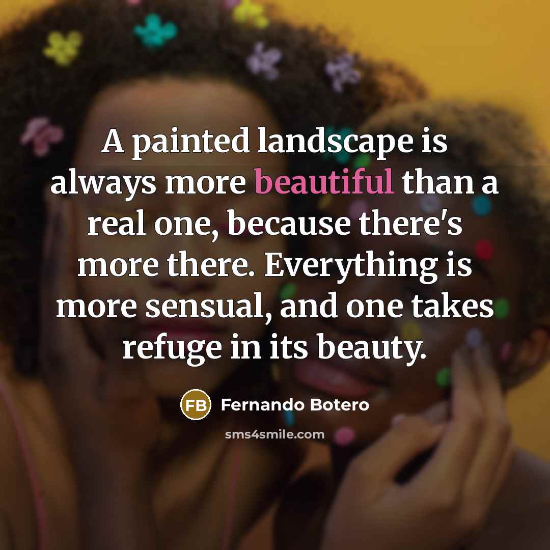 “A painted landscape is always more beautiful than a real…” quote by Fernando Botero