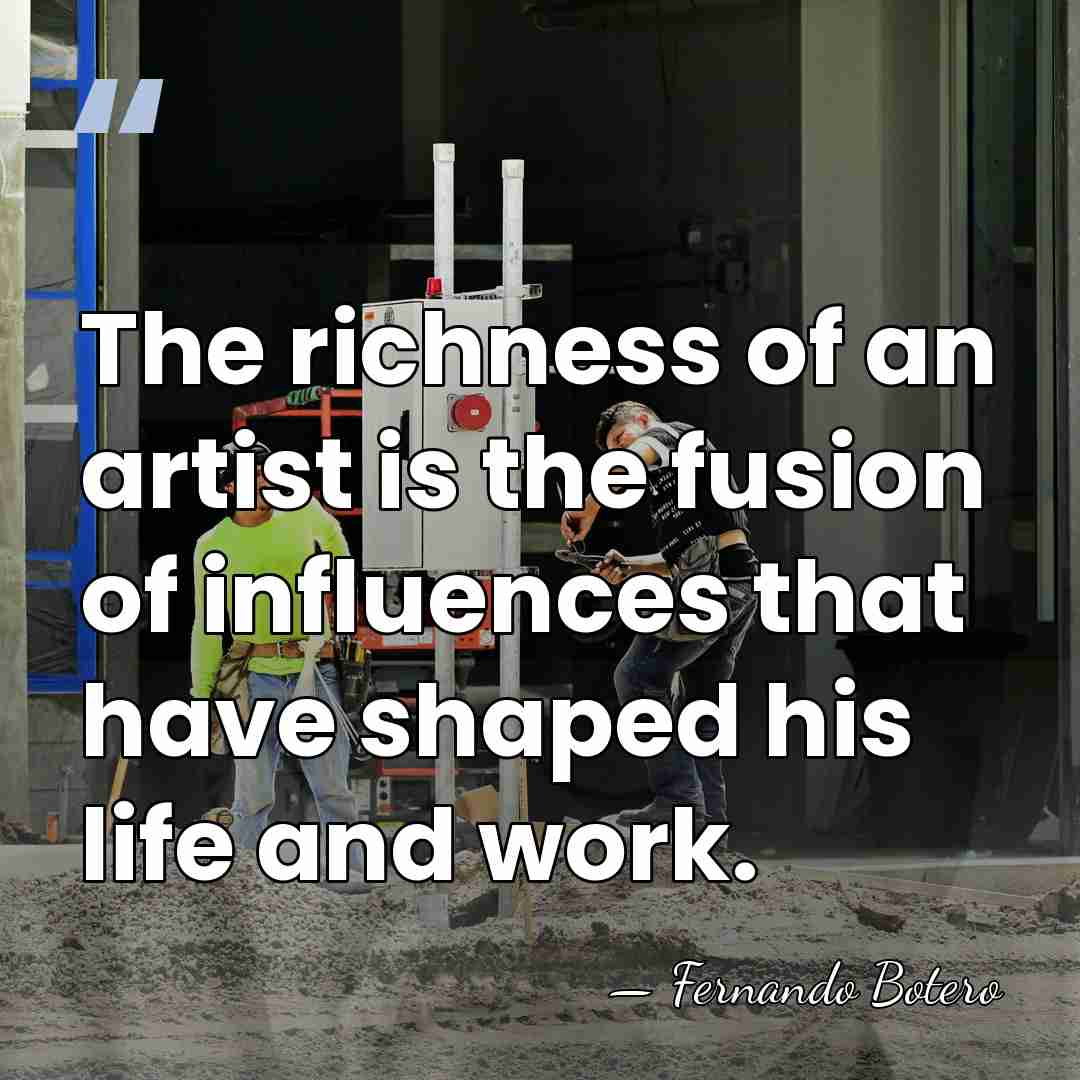 The richness of an artist is the fusion of influences that have&hellip; - Fernando Botero