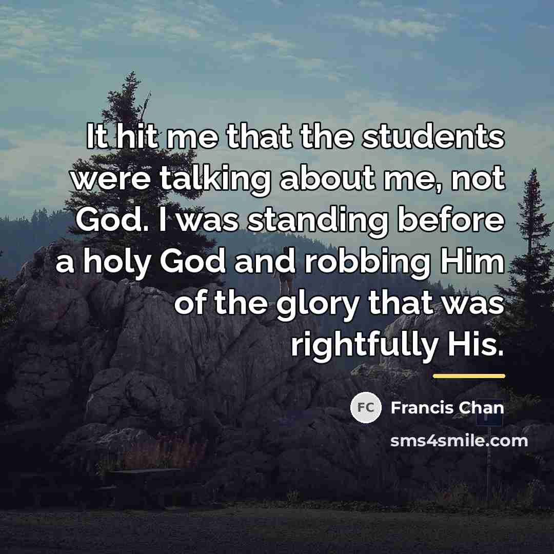 “It hit me that the students were talking about me,…” quote by Francis Chan