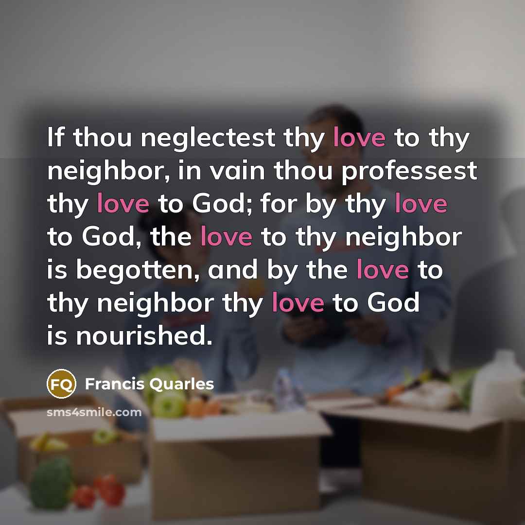 “If thou neglectest thy love to thy neighbor, in vain…” quote by Francis Quarles