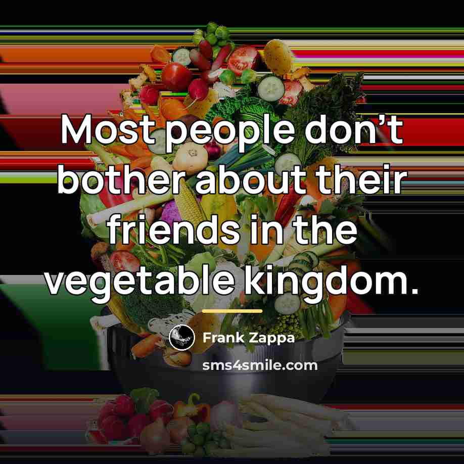 “Most people don't bother about their friends in the vegetable…” quote by Frank Zappa