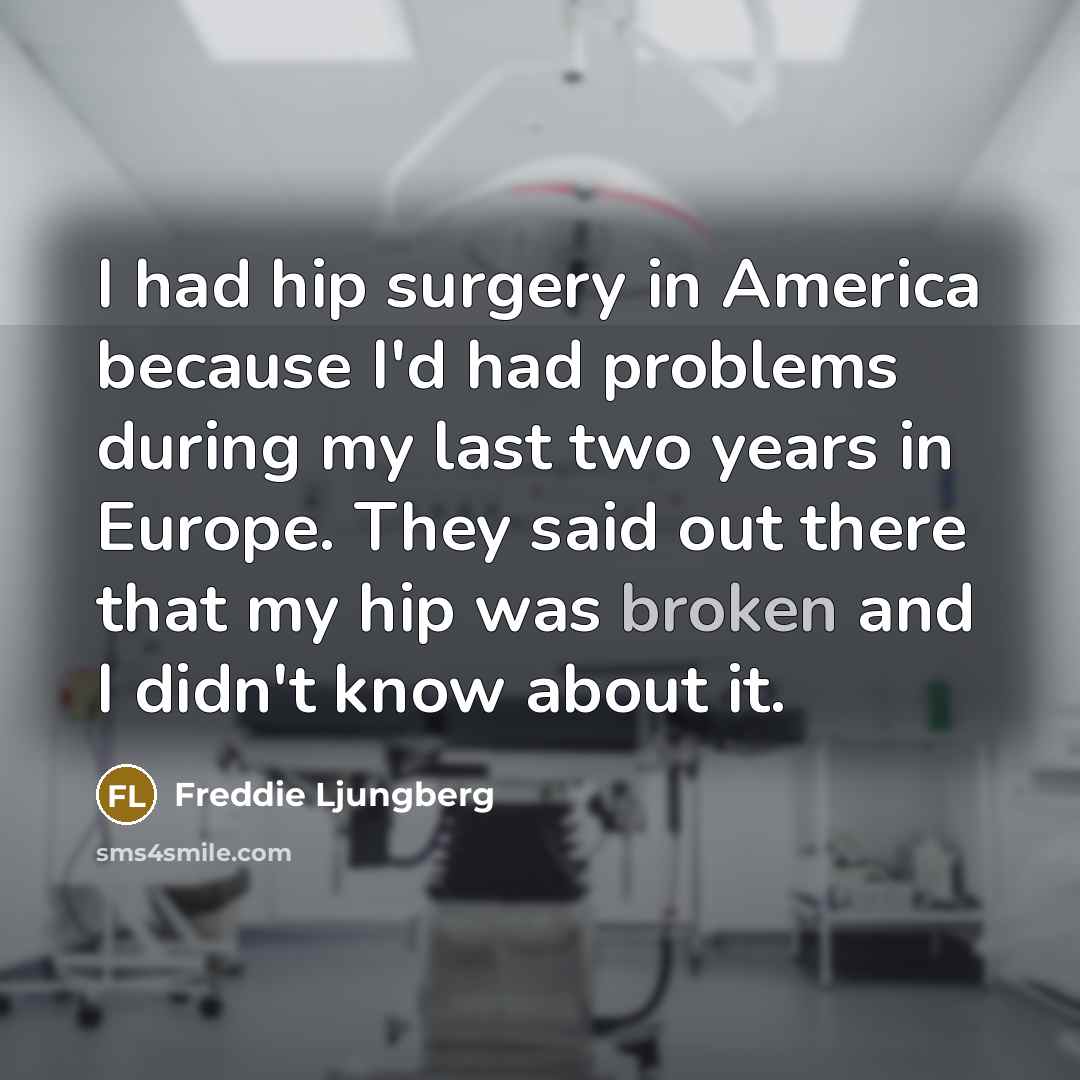 “I had hip surgery in America because I'd had problems…” quote by Freddie Ljungberg