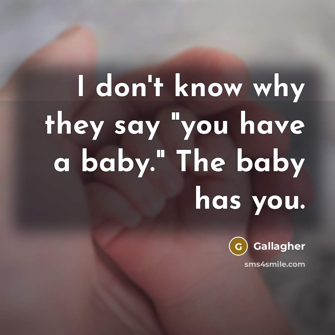 “I don't know why they say "you have a baby."…” quote by Gallagher