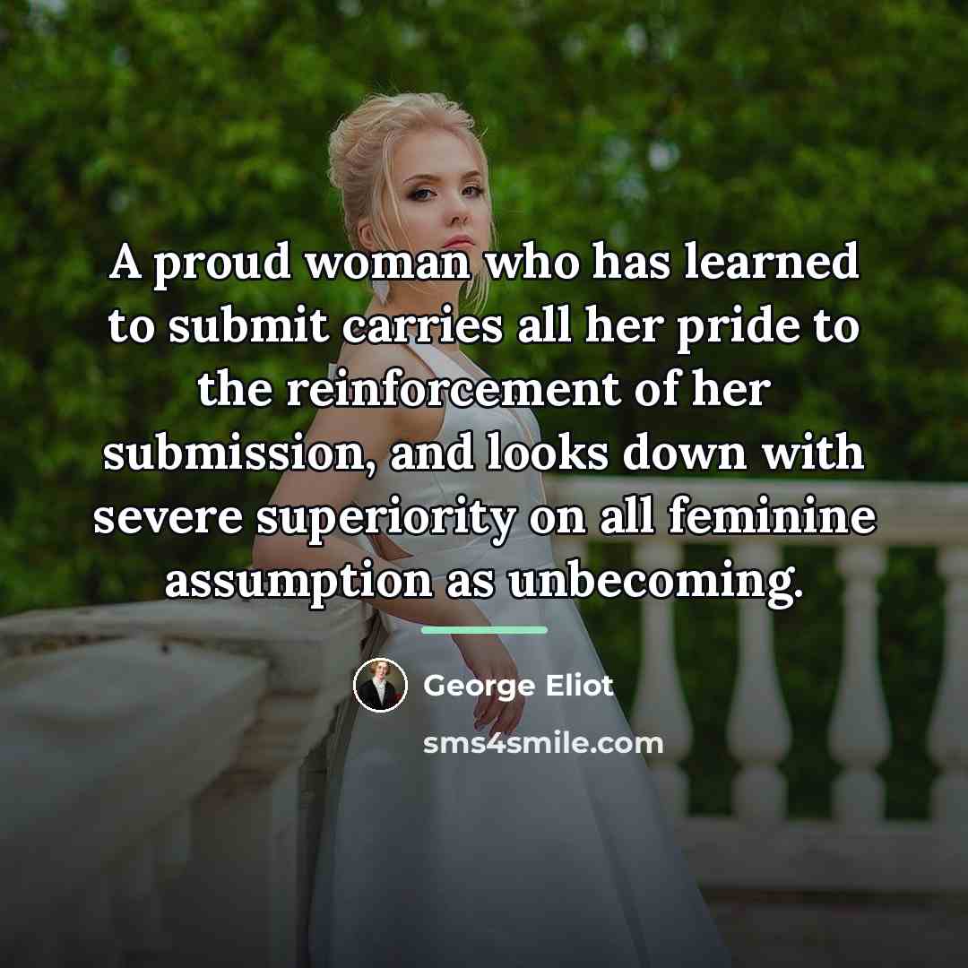 “A proud woman who has learned to submit carries all…” quote by George Eliot