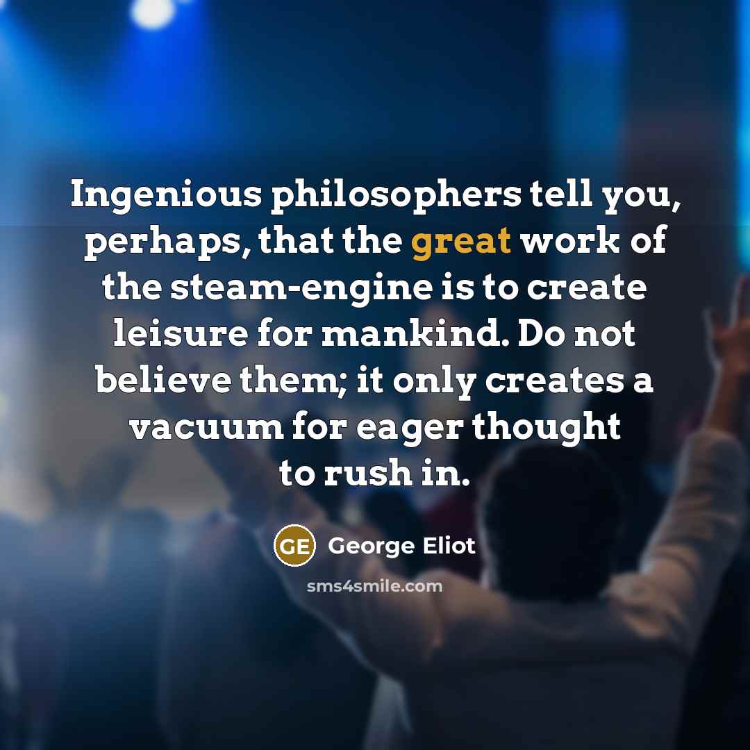 “Ingenious philosophers tell you, perhaps, that the great work of…” quote by George Eliot