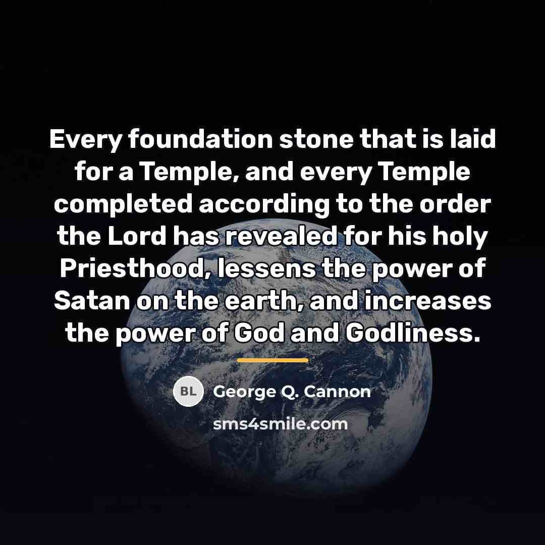 “Every foundation stone that is laid for a Temple, and…” quote by George Q. Cannon