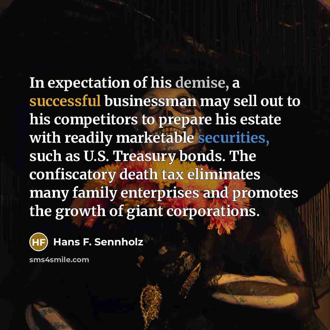 “In expectation of his demise, a successful businessman may sell…” quote by Hans F. Sennholz