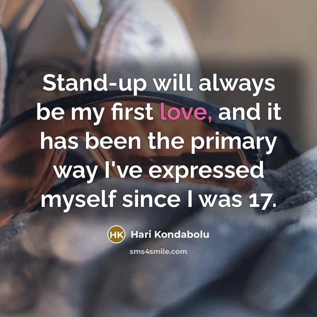 “Stand-up will always be my first love, and it has…” quote by Hari Kondabolu