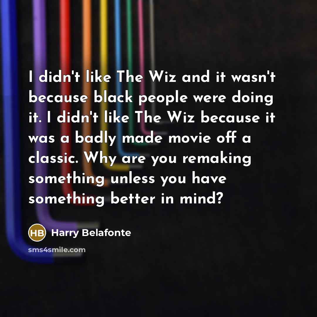 “I didn't like The Wiz and it wasn't because black…” quote by Harry Belafonte