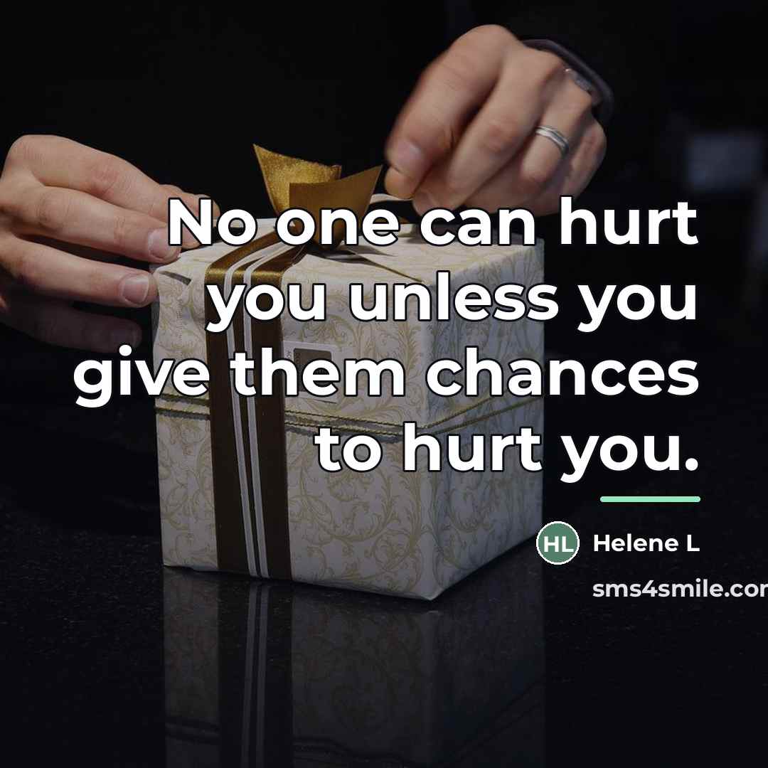 “No one can hurt you unless you give them chances…” quote by Anonymous