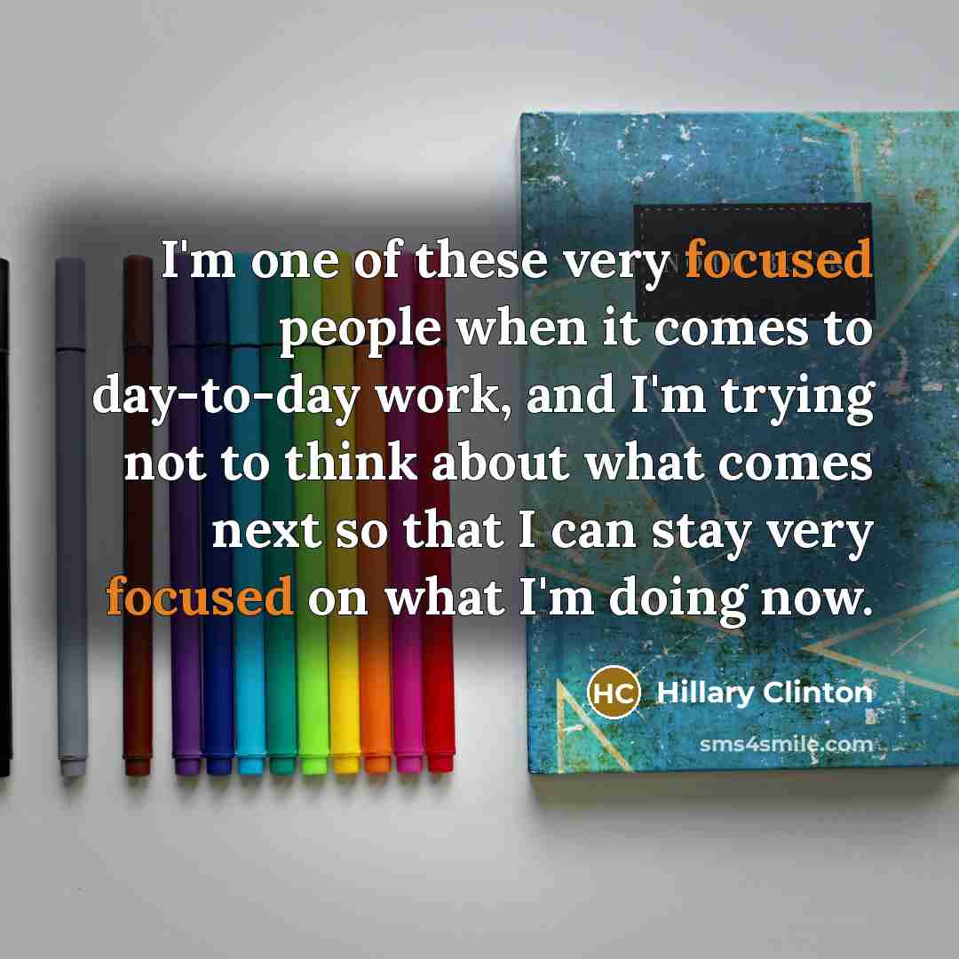 “I'm one of these very focused people when it comes…” quote by Hillary Clinton
