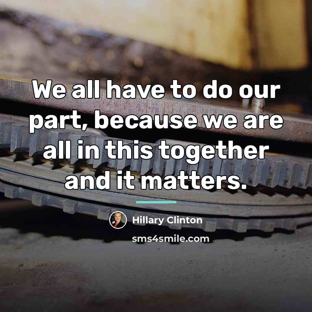 “We all have to do our part, because we are…” quote by Hillary Clinton