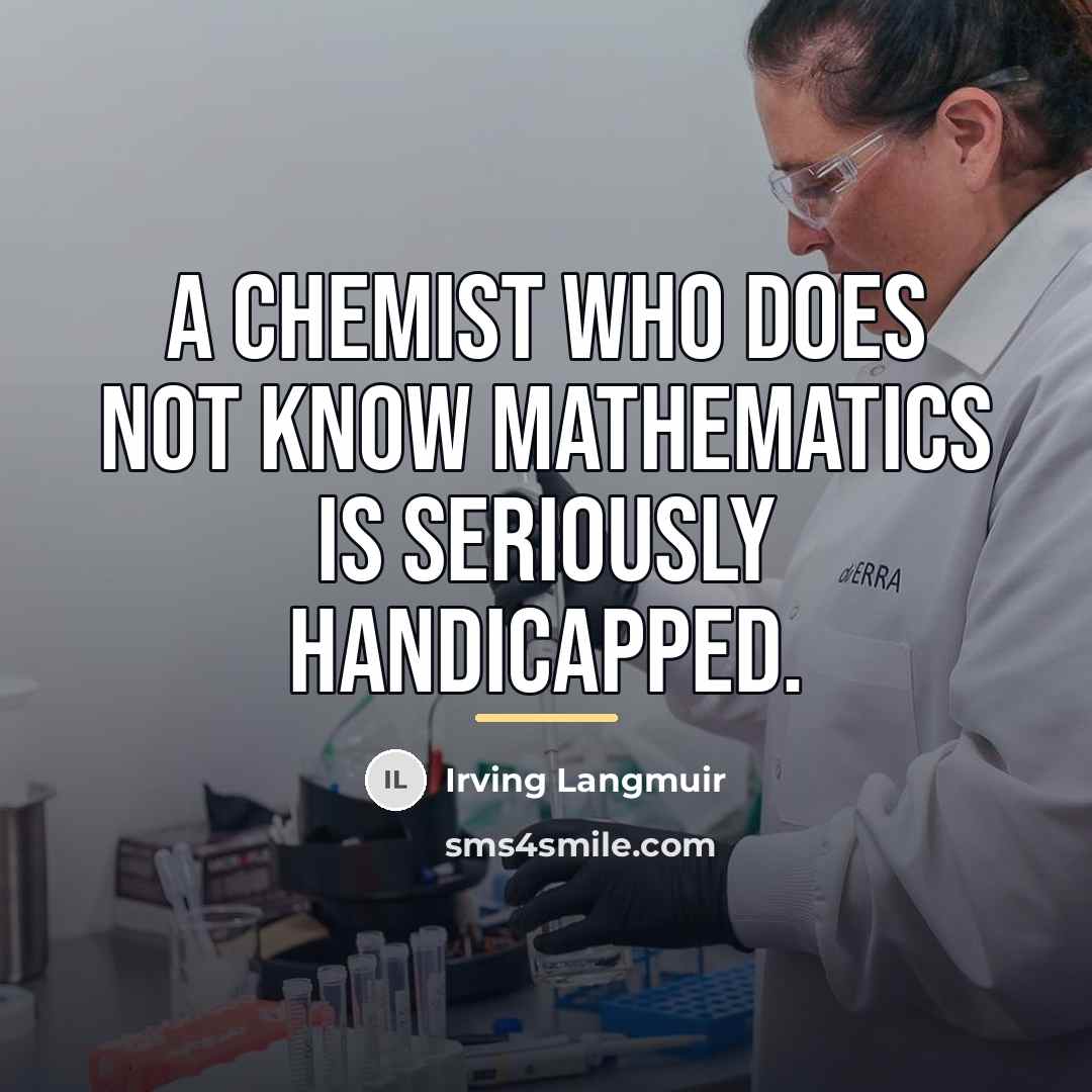 “A chemist who does not know mathematics is seriously handicapped.…” quote by Irving Langmuir