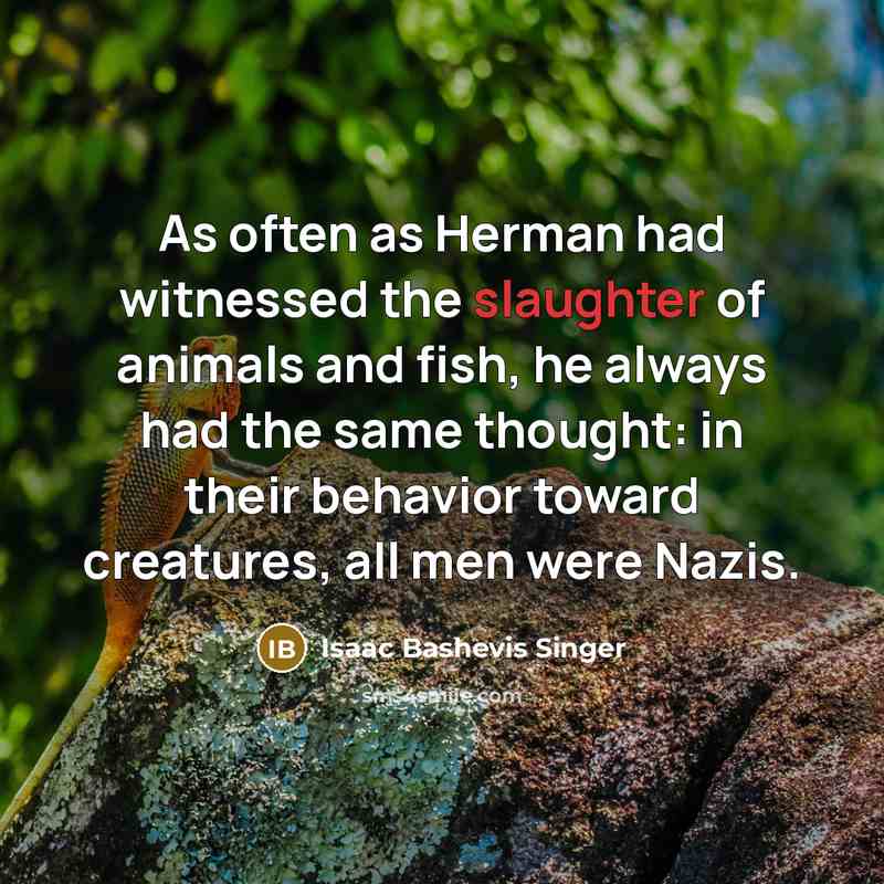 “As often as Herman had witnessed the slaughter of animals…” quote by Isaac Bashevis Singer