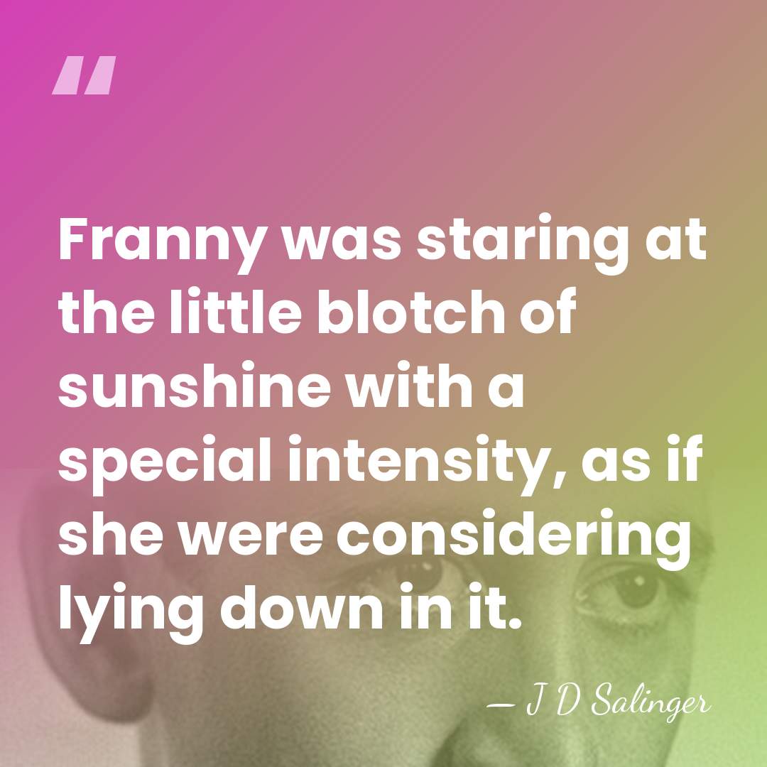 Franny was staring at the little blotch of sunshine with a special&hellip; - J D Salinger