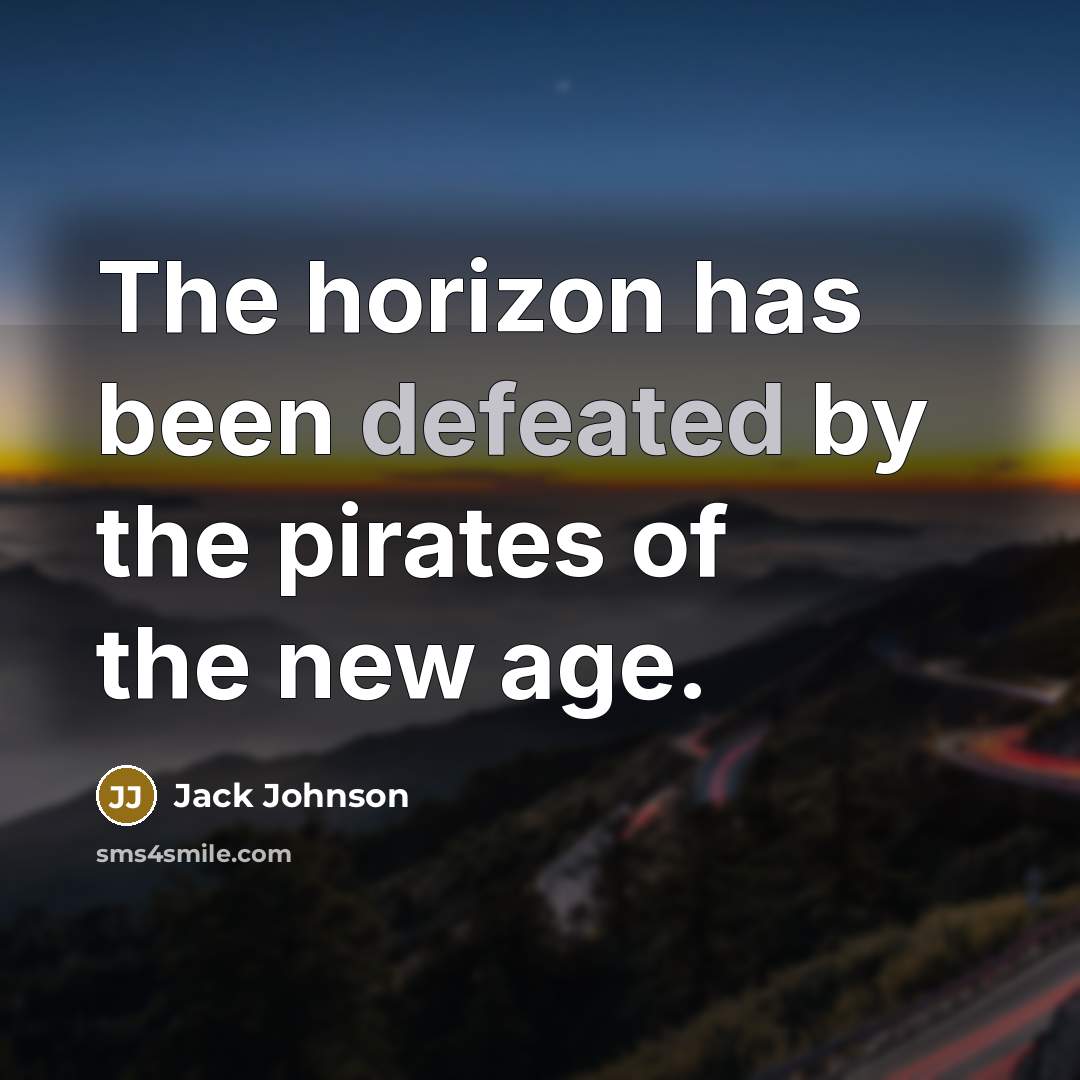 “The horizon has been defeated by the pirates of the…” quote by Jack Johnson