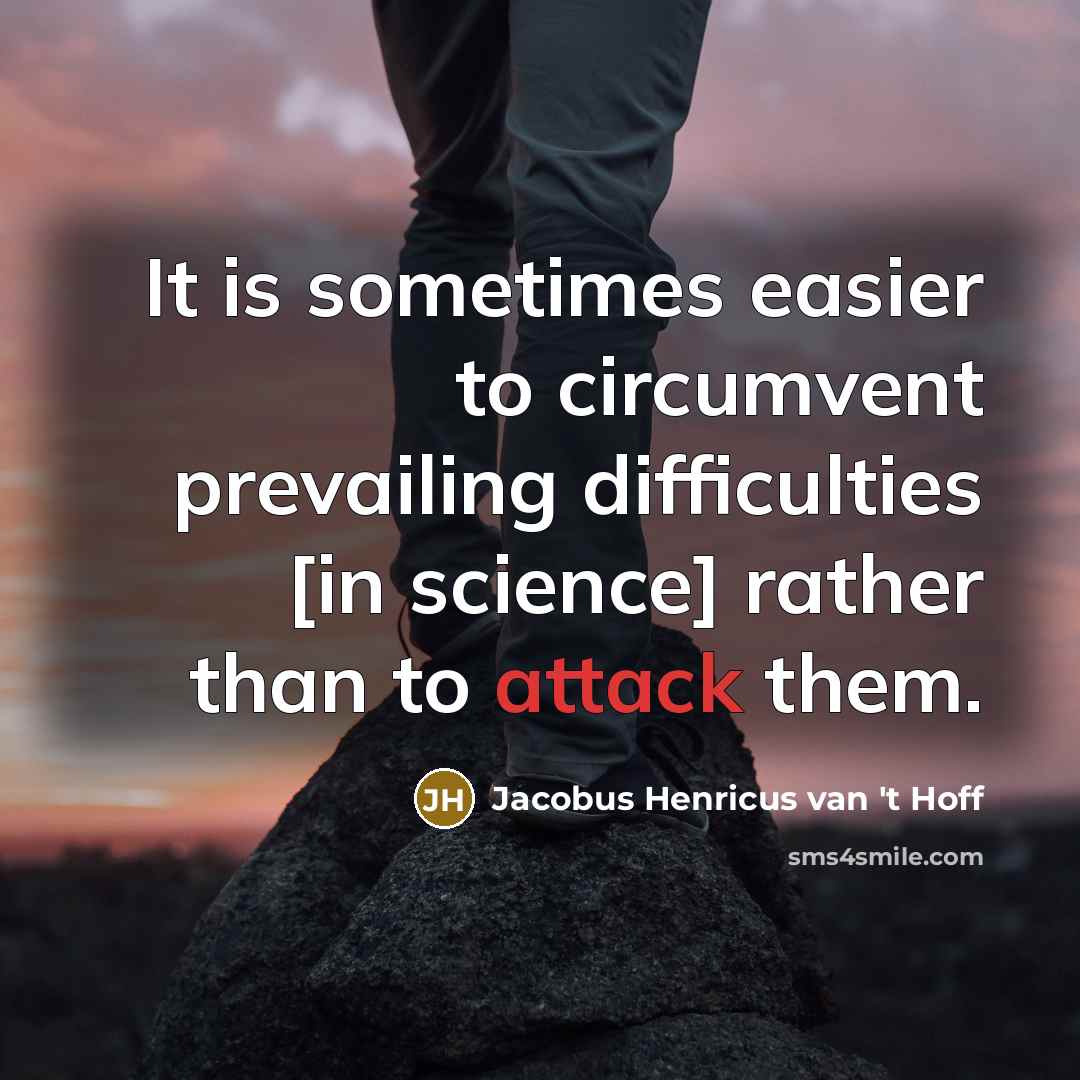 “It is sometimes easier to circumvent prevailing difficulties [in science]…” quote by Jacobus Henricus van 't Hoff