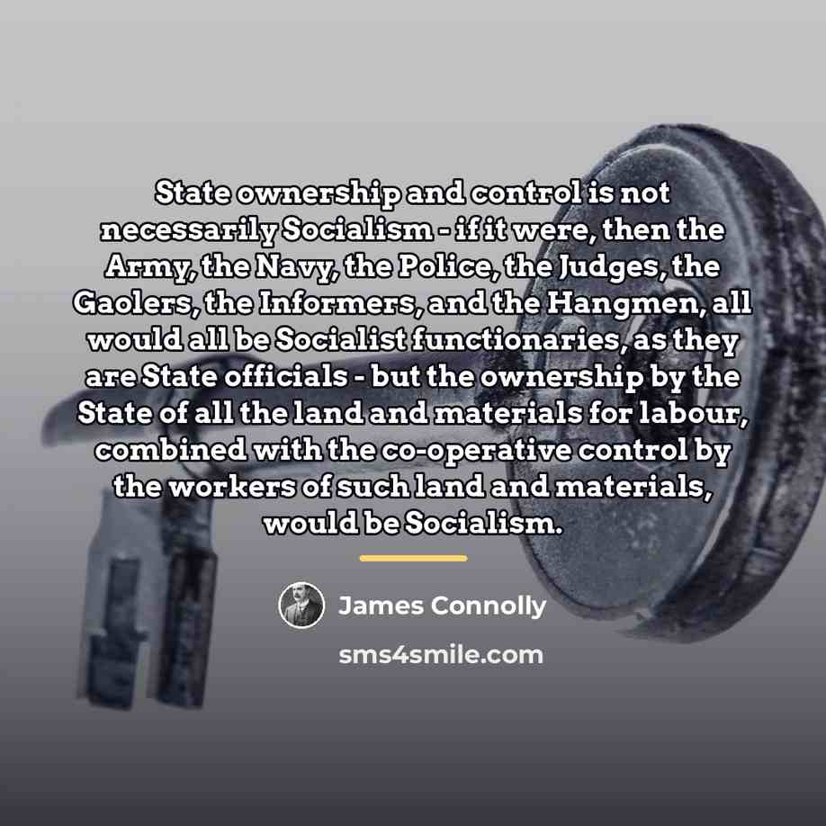 “State ownership and control is not necessarily Socialism - if…” quote by James Connolly