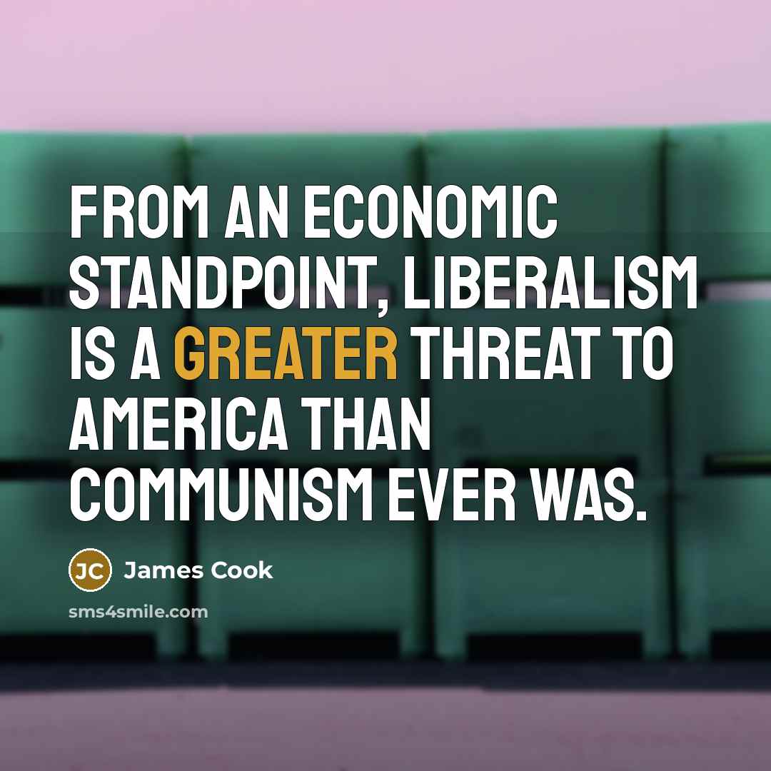 “From an economic standpoint, liberalism is a greater threat to…” quote by James Cook