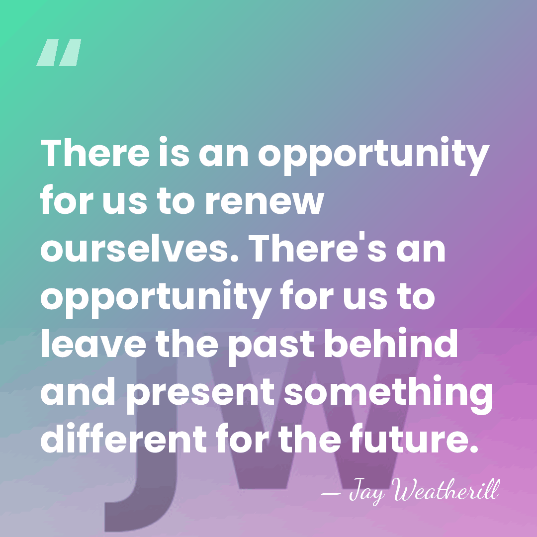 There is an opportunity for us to renew ourselves. There's an opportunity&hellip; - Jay Weatherill