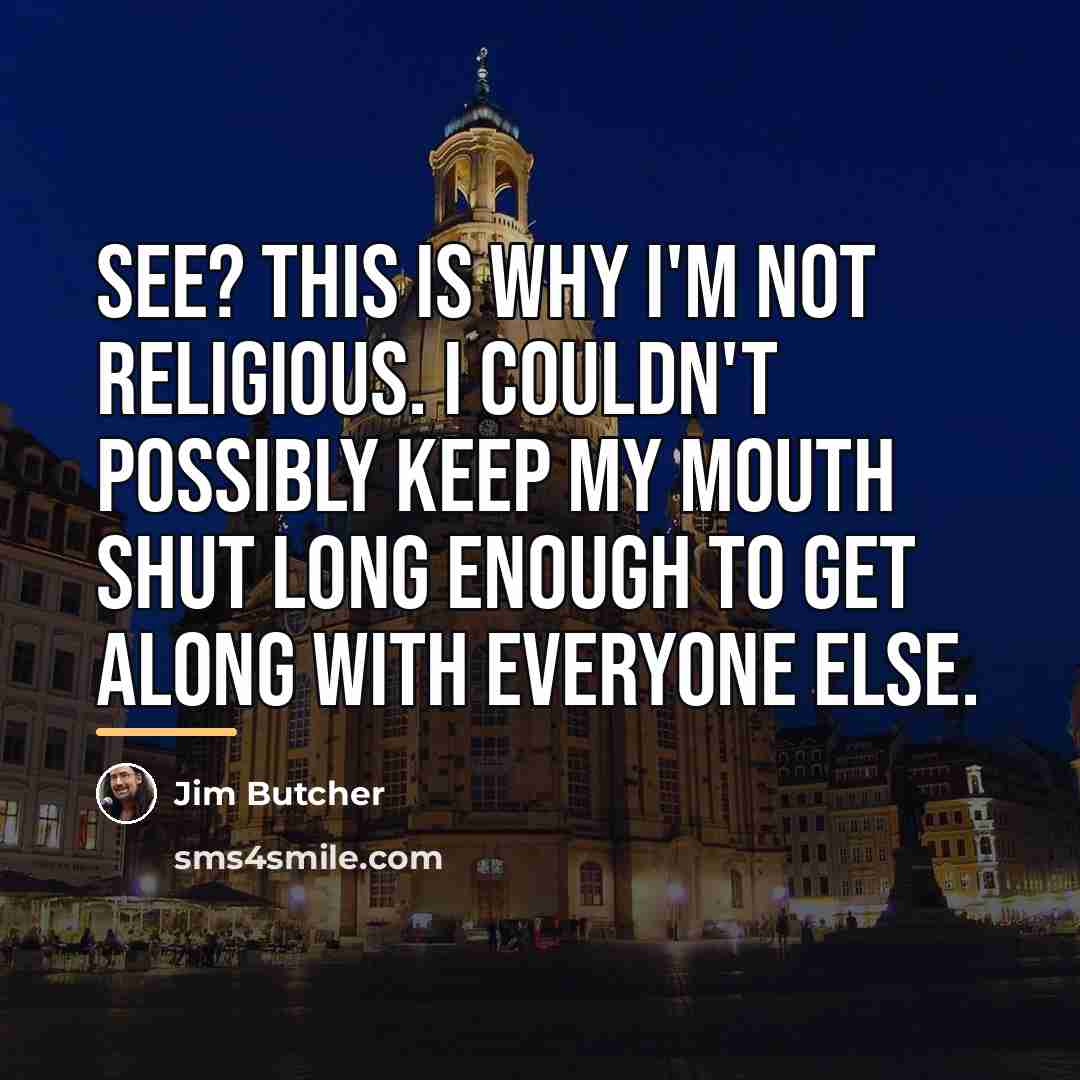 “See? This is why I'm not religious. I couldn't possibly…” quote by Jim Butcher