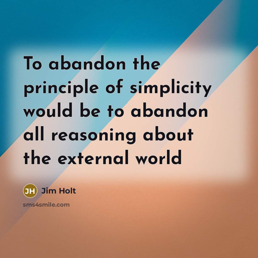 “To abandon the principle of simplicity would be to abandon…” quote by Jim Holt