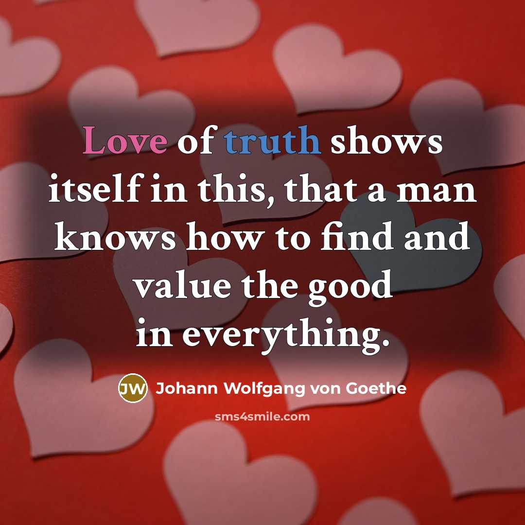 “Love of truth shows itself in this, that a man…” quote by Johann Wolfgang von Goethe