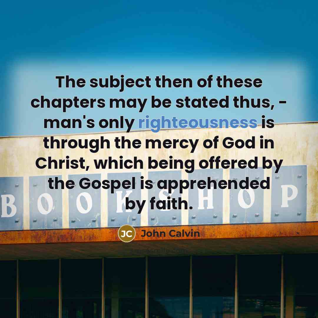 “The subject then of these chapters may be stated thus,…” quote by John Calvin