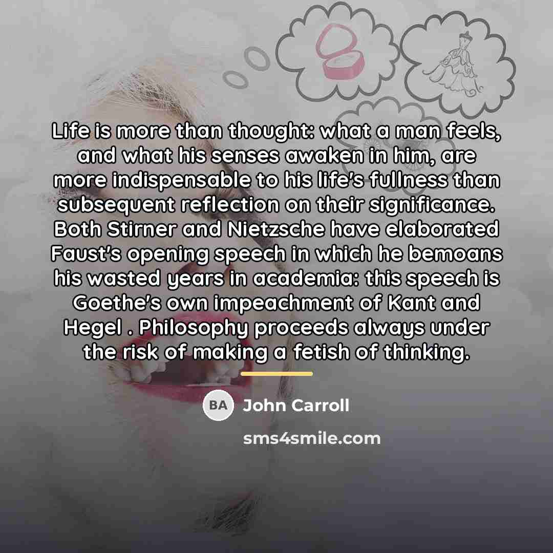 “Life is more than thought: what a man feels, and…” quote by John Carroll