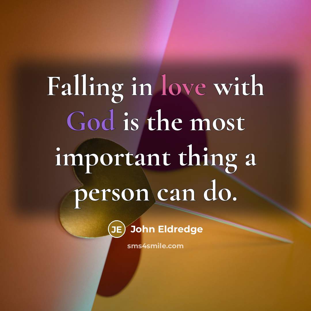 “Falling in love with God is the most important thing…” quote by John Eldredge