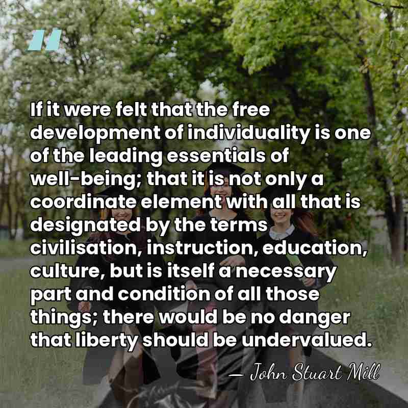 If it were felt that the free development of individuality is one&hellip; - John Stuart Mill