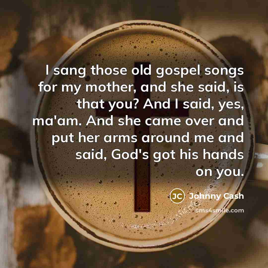 “I sang those old gospel songs for my mother, and…” quote by Johnny Cash