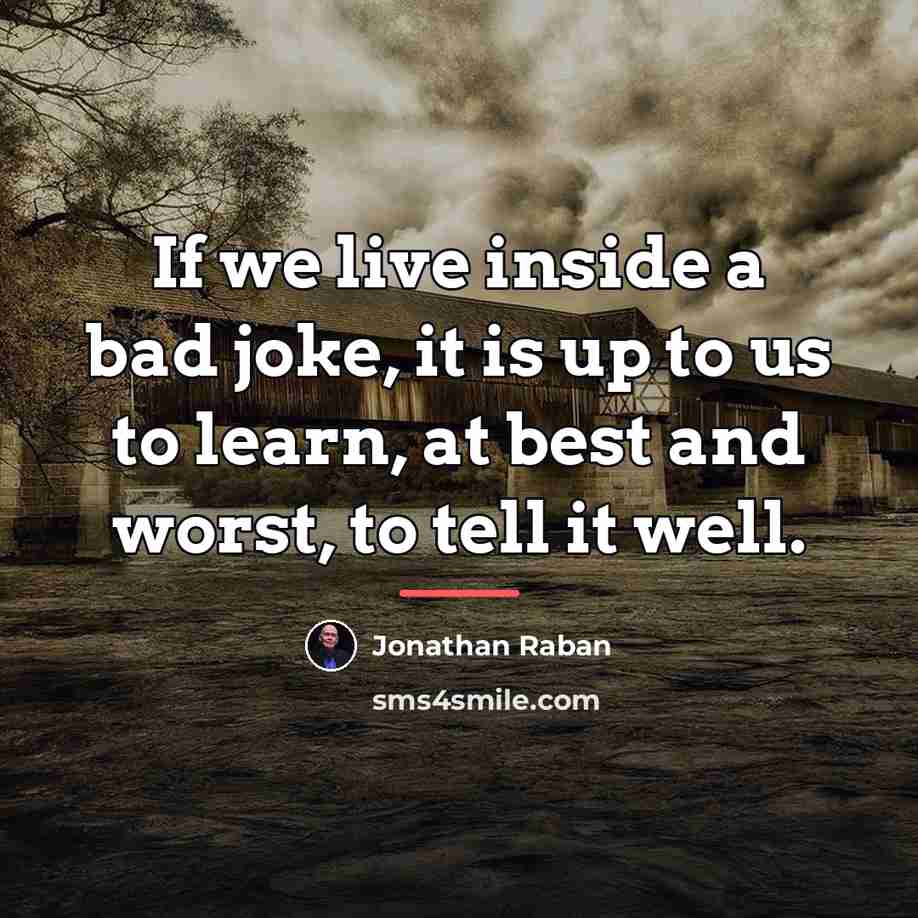 “If we live inside a bad joke, it is up…” quote by Jonathan Raban